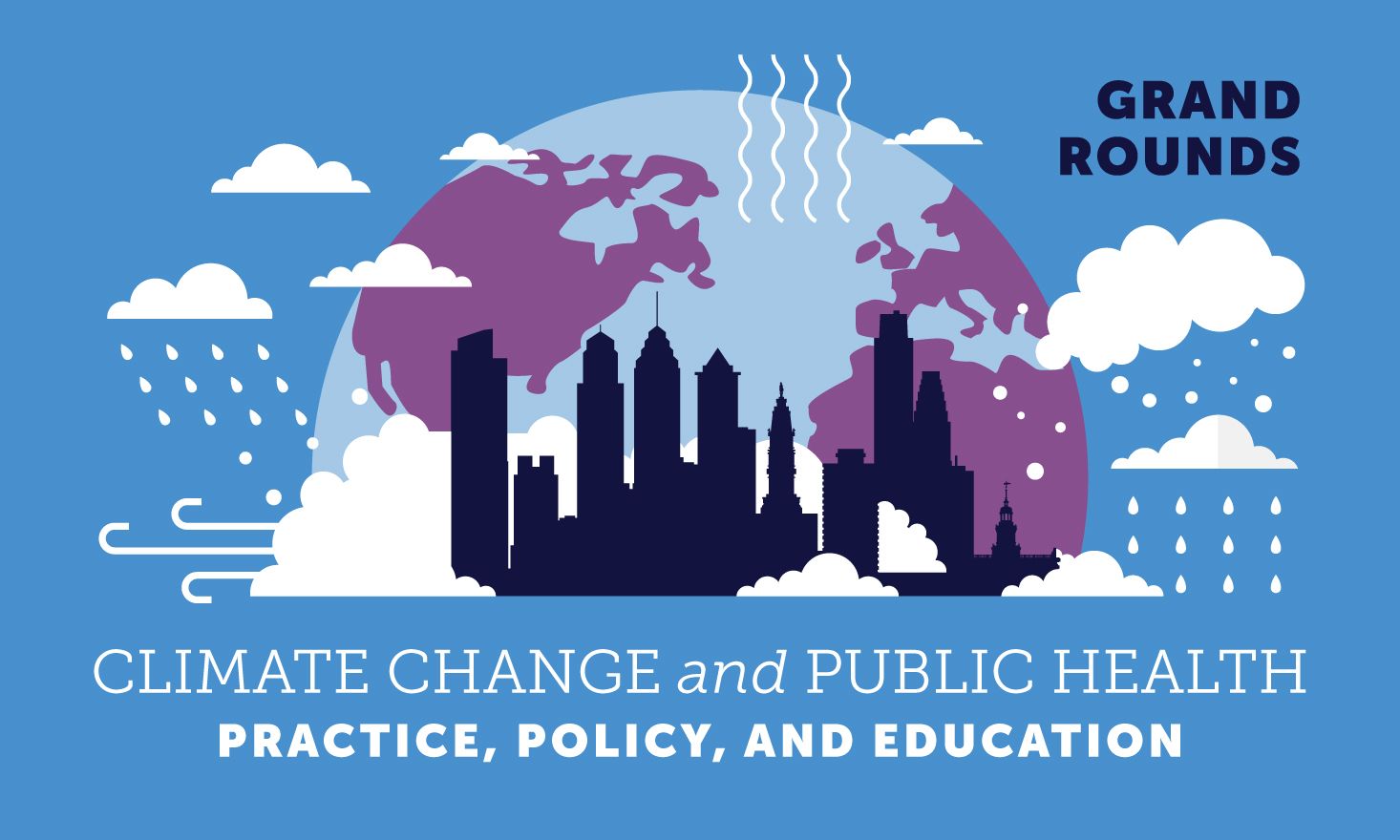 Illustration of Philadelphia’s skyline in dark silhouette against a stylized globe showing North America and Europe in purple tones. White clouds, raindrops, and wavy heat lines surround the city, symbolizing different weather patterns. The sky is blue with scattered clouds. Text reads “GRAND ROUNDS” in the upper right and “CLIMATE CHANGE and PUBLIC HEALTH: PRACTICE, POLICY, AND EDUCATION” at the bottom in bold white letters.
